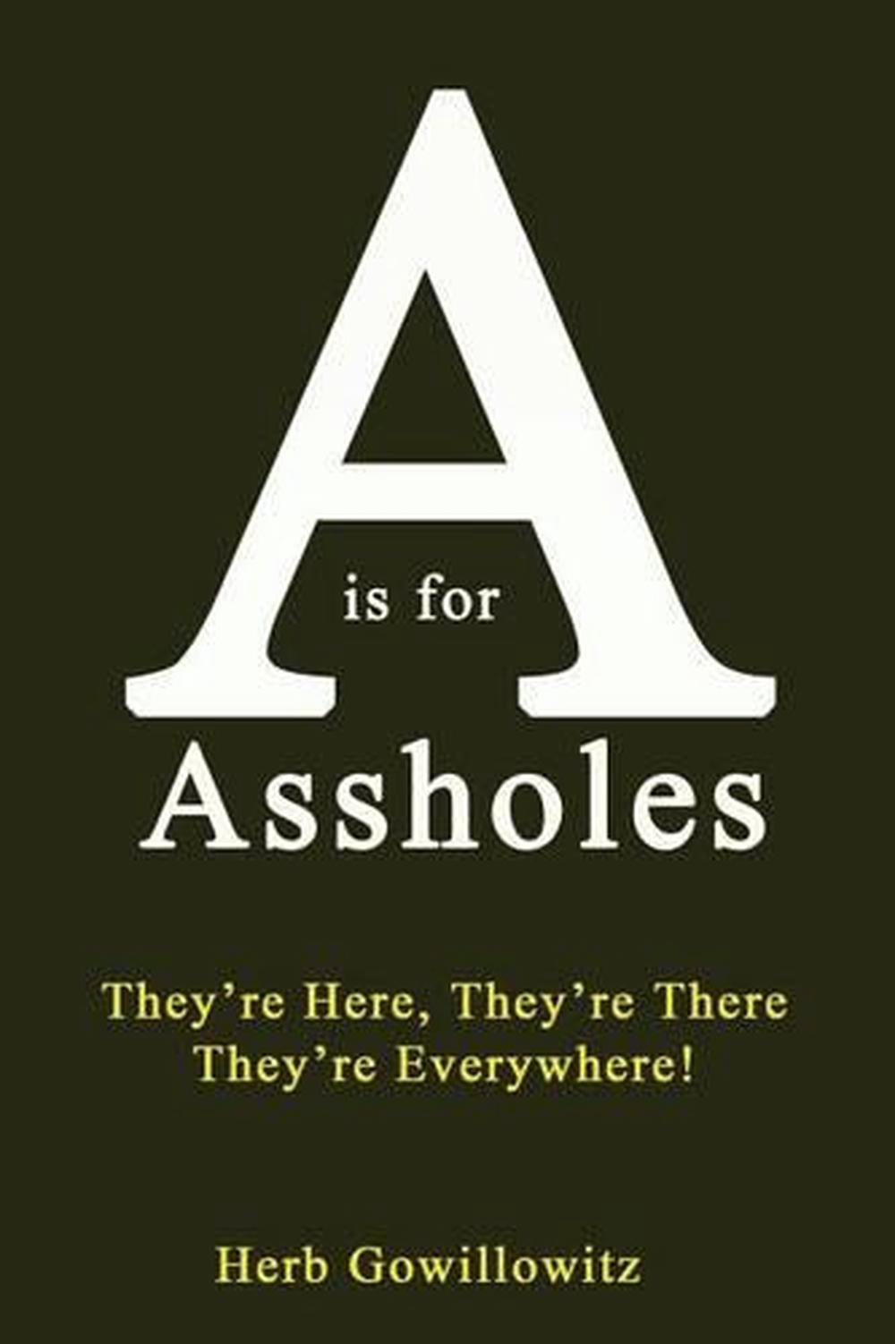 A Is For Assholes They Re Here They Re There They Re Everywhere By