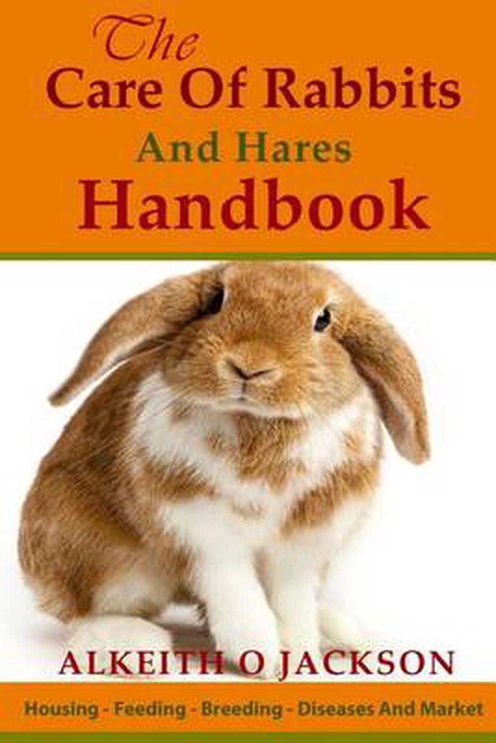 The Care of Rabbits and Hares Handbook Your Guide to Housing Feeding