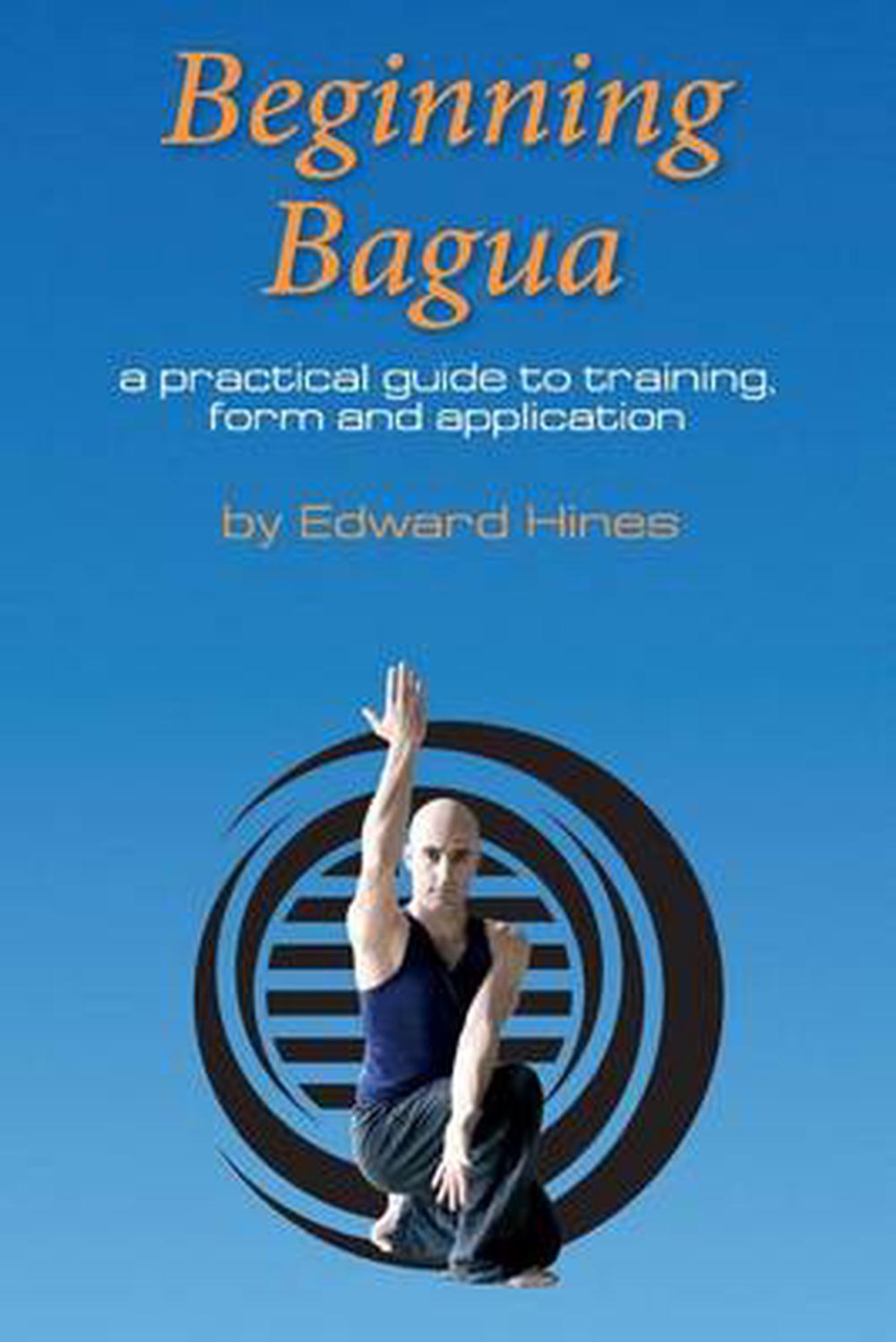 Beginning Bagua A Practical Guide to Training, Form and Application by