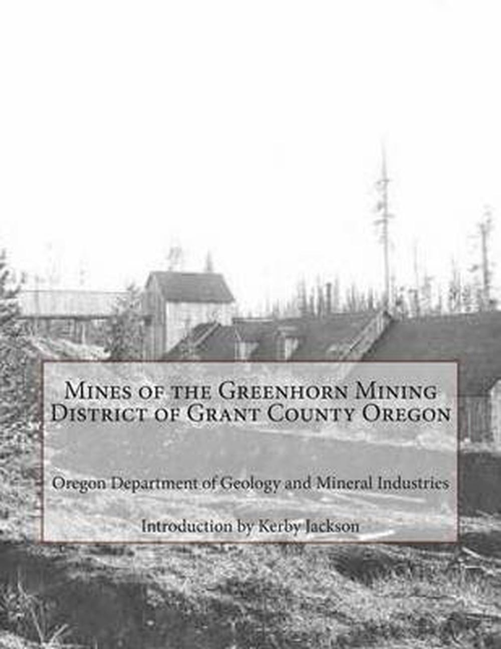 Mines of the Greenhorn Mining District of Grant County Oregon by Oregon Departme 9781500669119