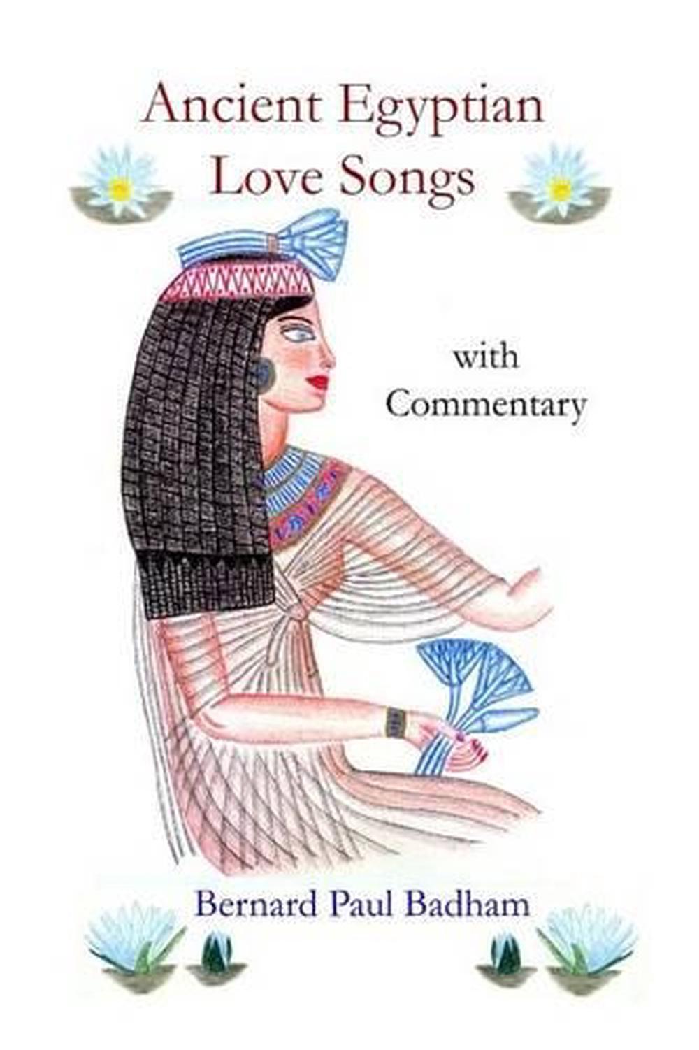 Ancient Egyptian Love Songs With Commentary By Mr Bernard Paul Badham English 9781500768959