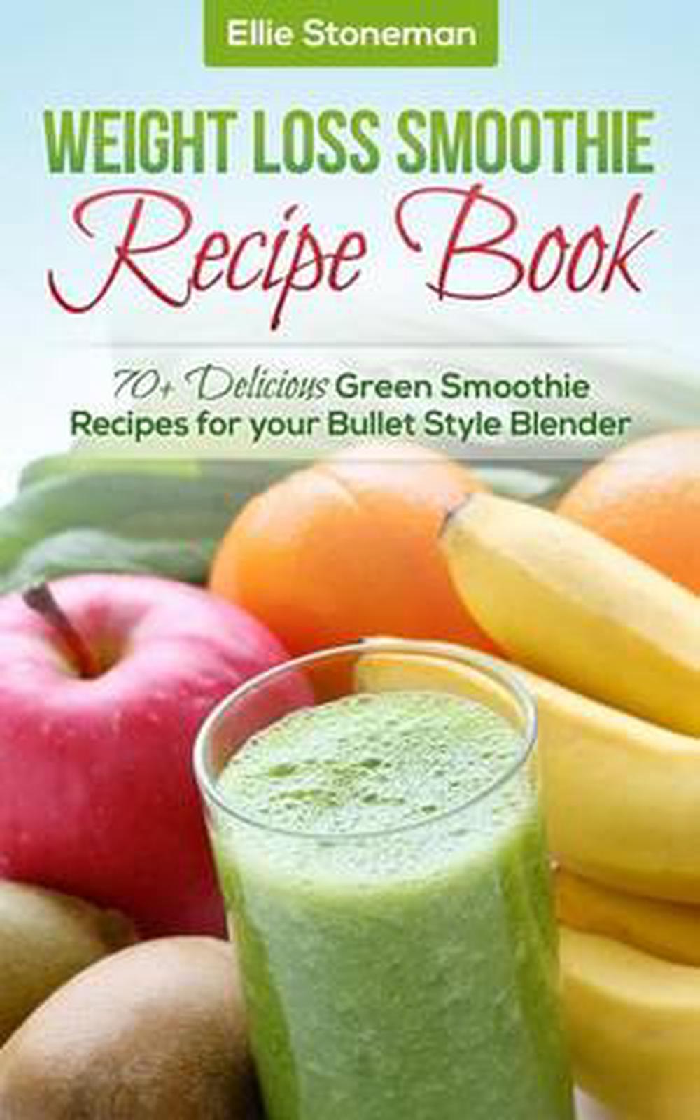 Weight Loss Smoothie Recipe Book: 70+ Delicious Green Smoothie Recipes ...