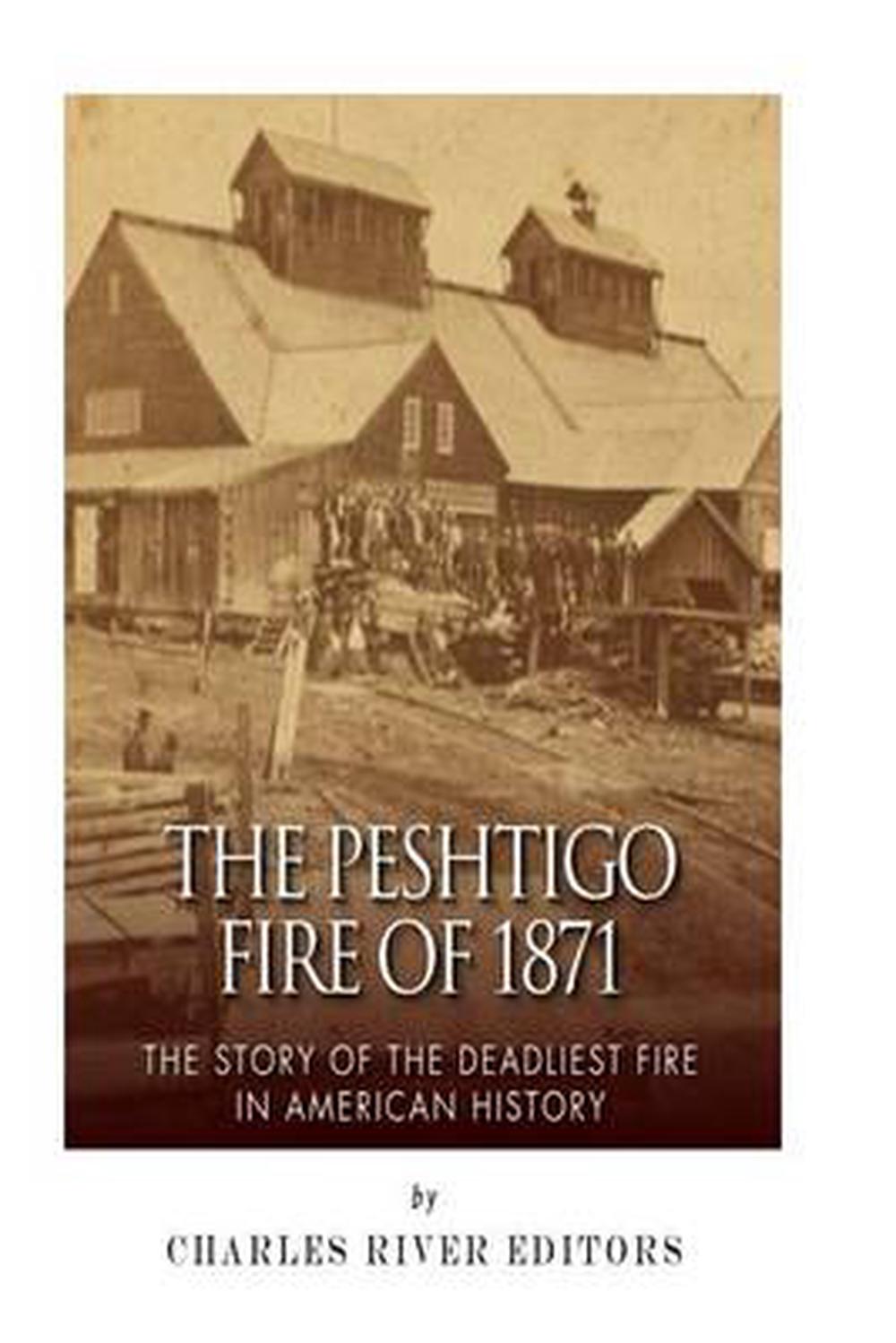 The Peshtigo Fire of 1871 The Story of the Deadliest Fire in American
