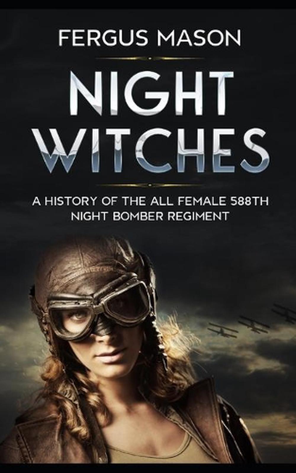 Night Witches A History of the All Female 588th Night Bomber Regiment by Fergus 9781502536921