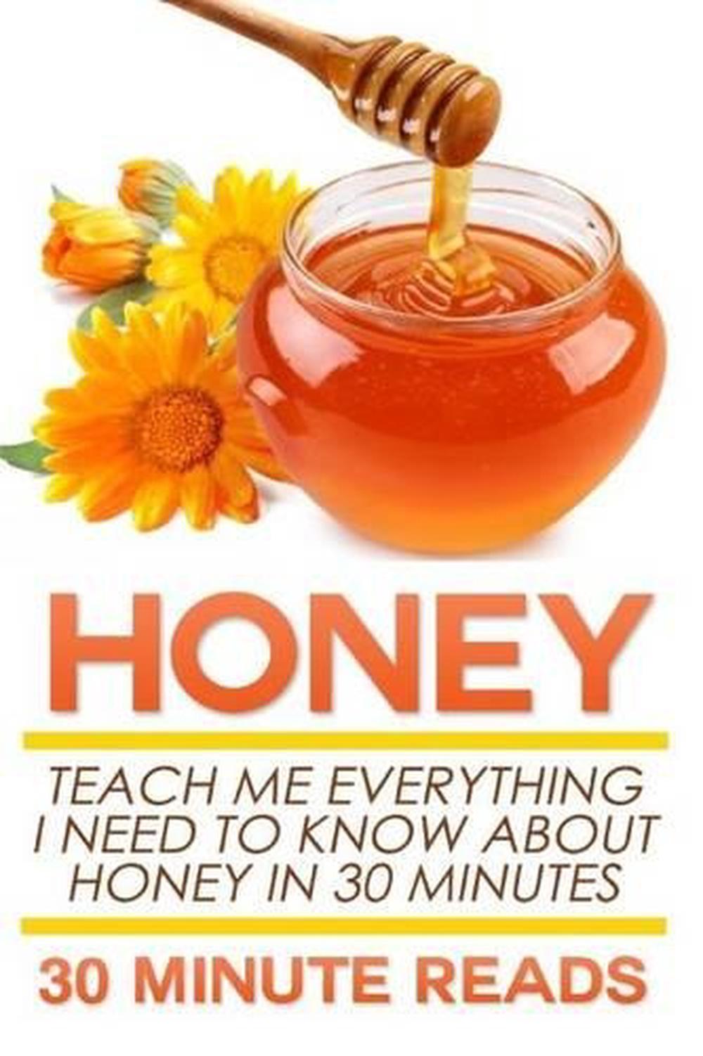 Honey Teach Me Everything I Need to Know about Honey in 30 Minutes by