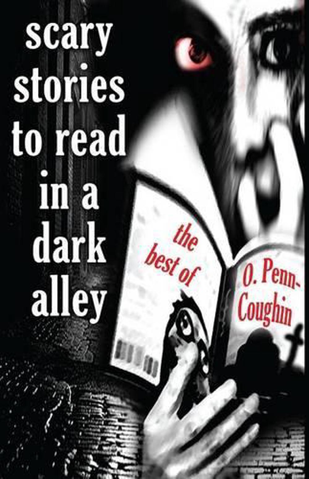 Scary Stories to Read in a Dark Alley: The Best of O. Penn-Coughin by O