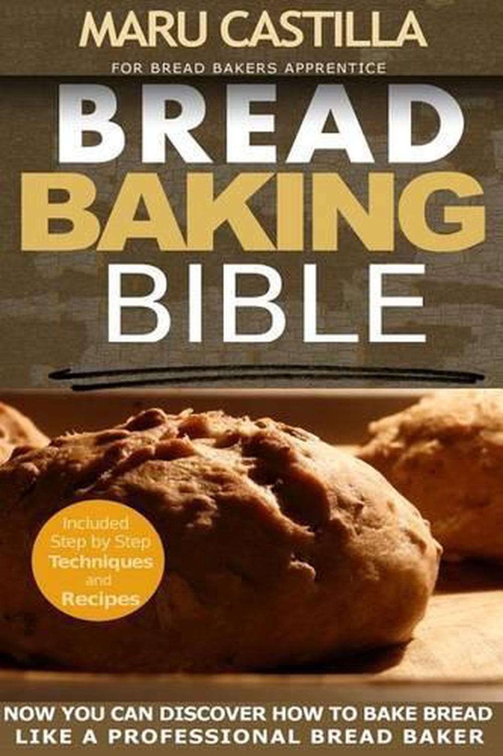 Bread Baking Bible For Bread Bakers Apprentice by Maru Castilla