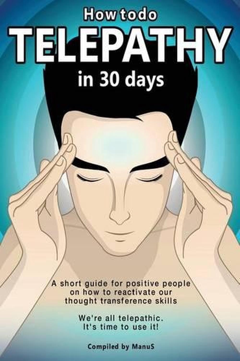 How to Do Telepathy in 30 Days. a Short Guide for Positive People on