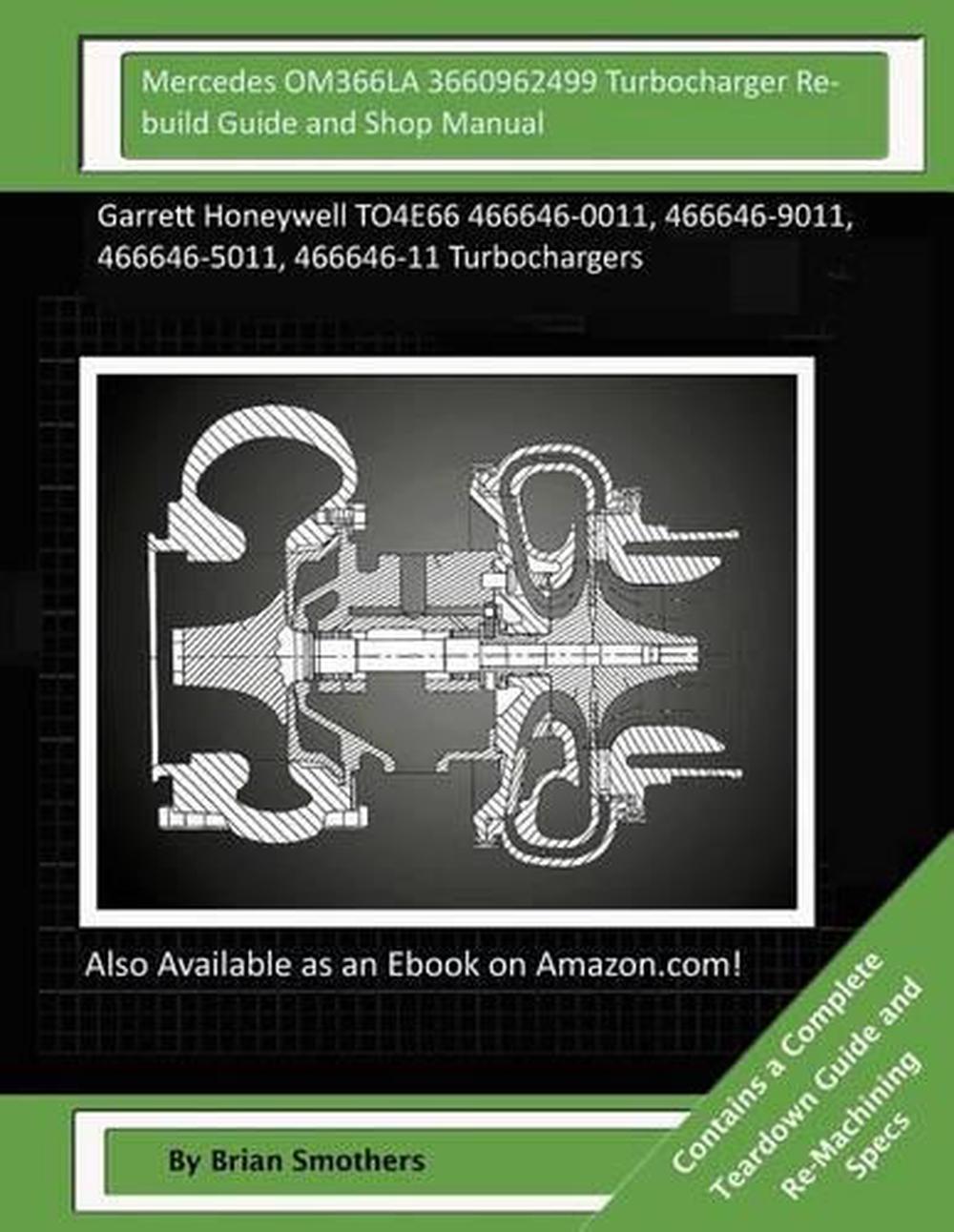 Mercedes Om366la 3660962499 Turbocharger Rebuild Guide and Shop Manual: Garrett Honeywell To4e66 466646-0011, 466646-9011, 466646-5011, 466646-11 Turb
