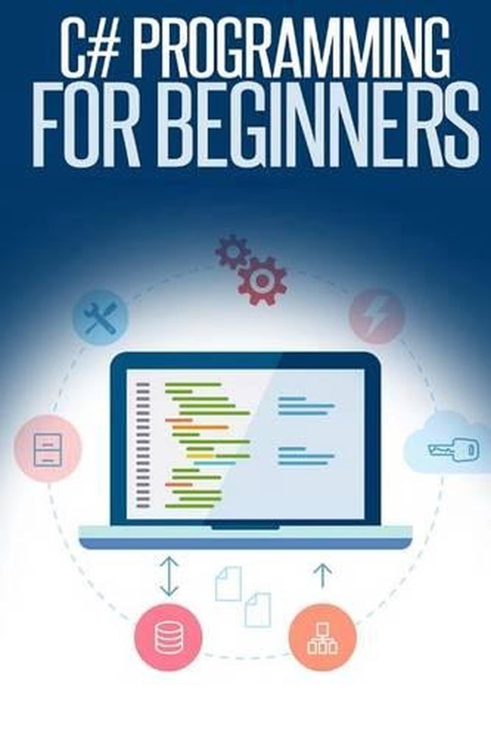 C# Programming for Beginners: An Introduction and Step-By-Step Guide to ...