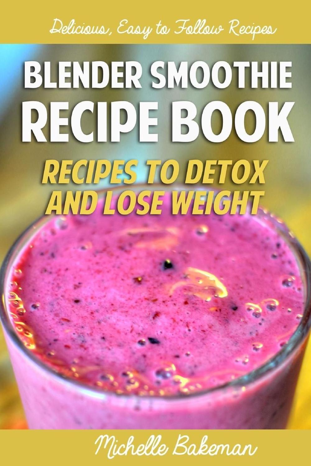 Blender Smoothie Recipe Book Recipes to Detox and Lose Weight by