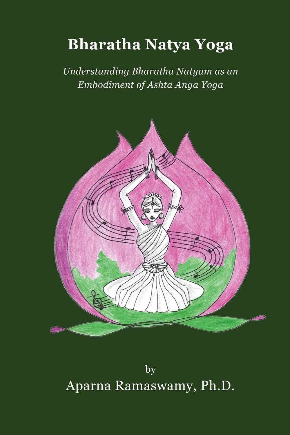 Bharatha Natya Yoga: Understanding Bharatha Natyam as an Embodiment of ...