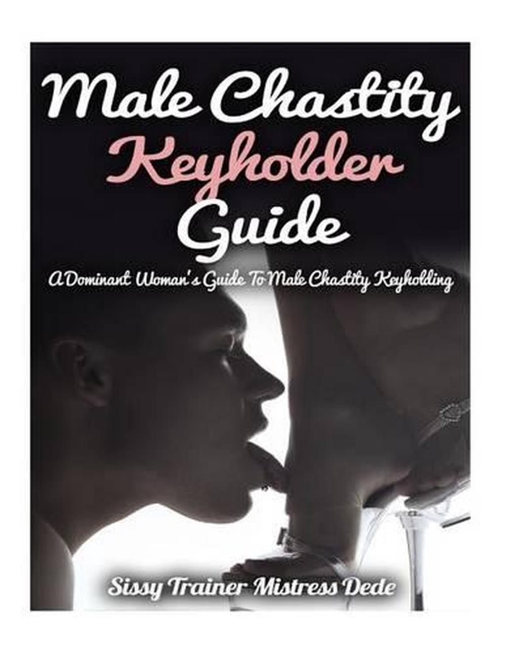 Male Chastity Keyholder Guide: A Dominant Woman's Guide to Male Chastity Keyholding