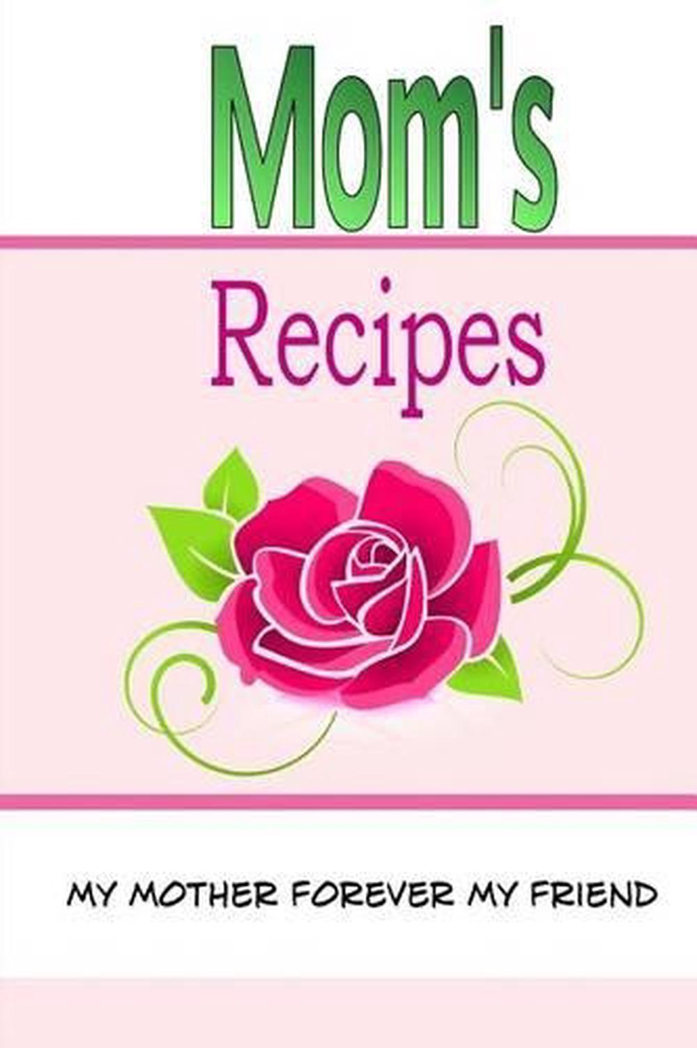 Mom's Recipes A Blank Recipe Book to Write Your Own Recipes in by