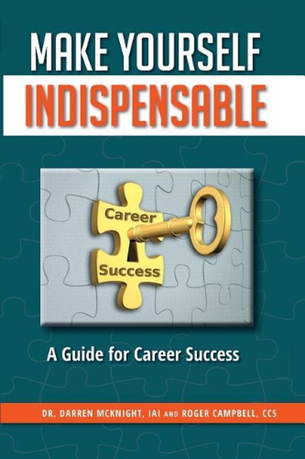 Make Yourself Indispensable: A Guide for Career Success by Dr Darren ...