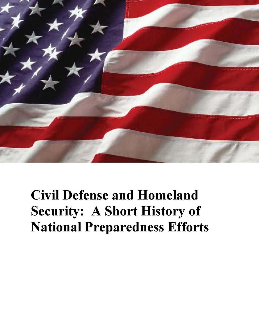 Civil Defense and Homeland Security: A Short History of National ...