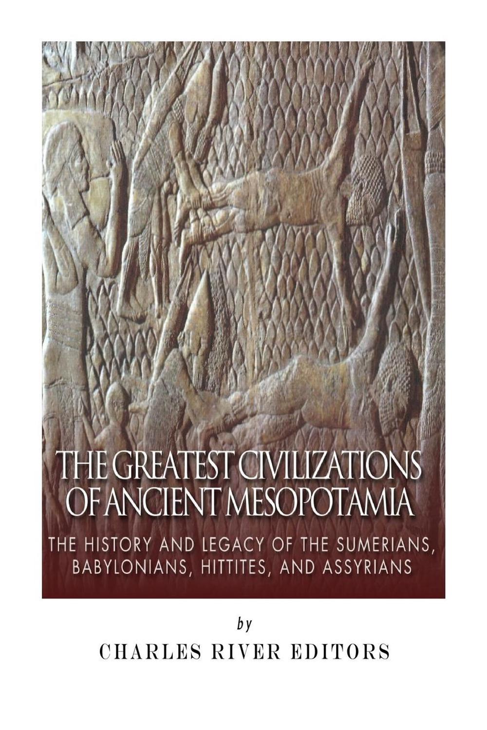 The Greatest Civilizations Of Ancient Mesopotamia: The History And ...