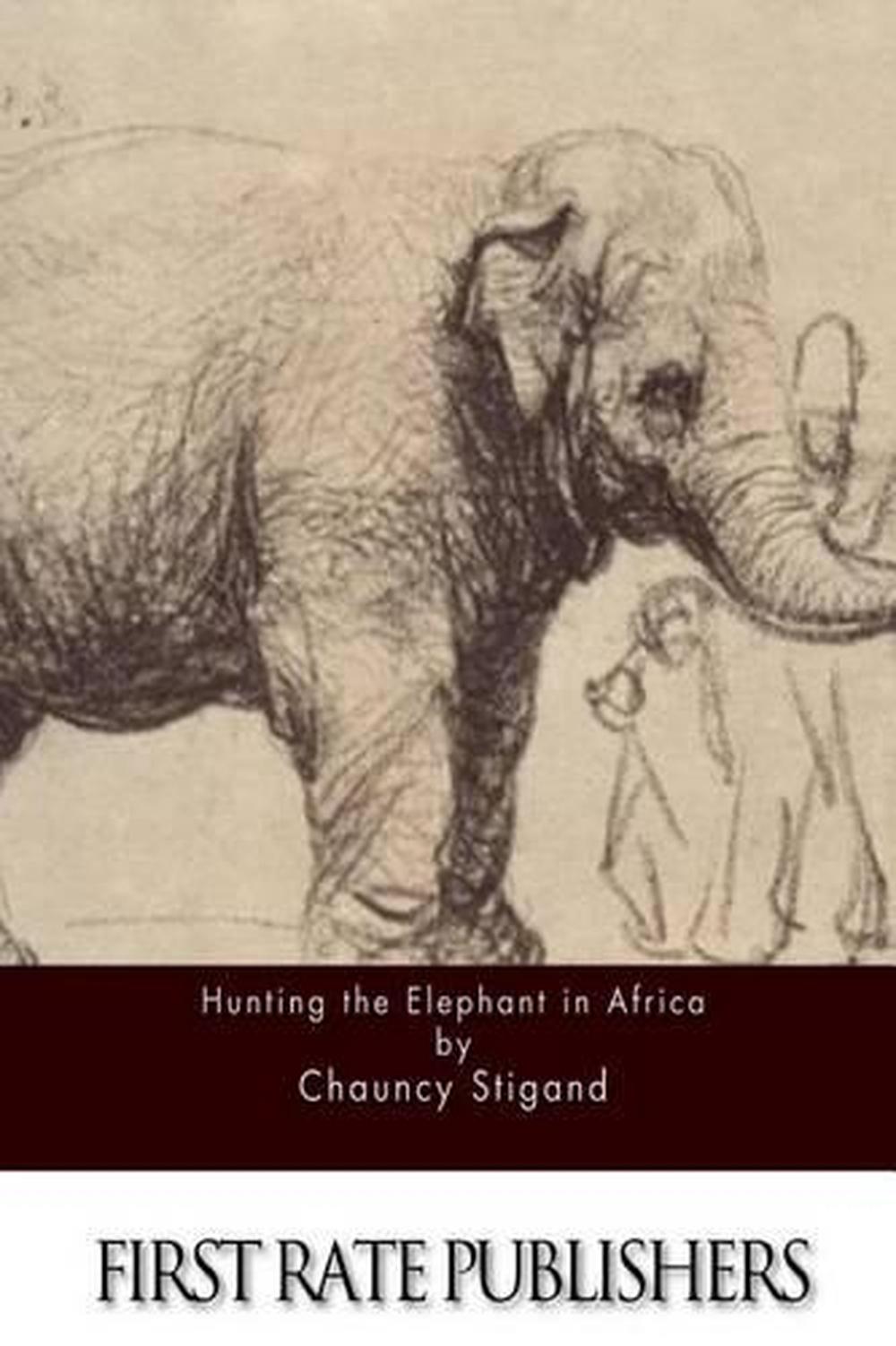 Hunting the Elephant in Africa by Chauncy Stigand (English) Paperback