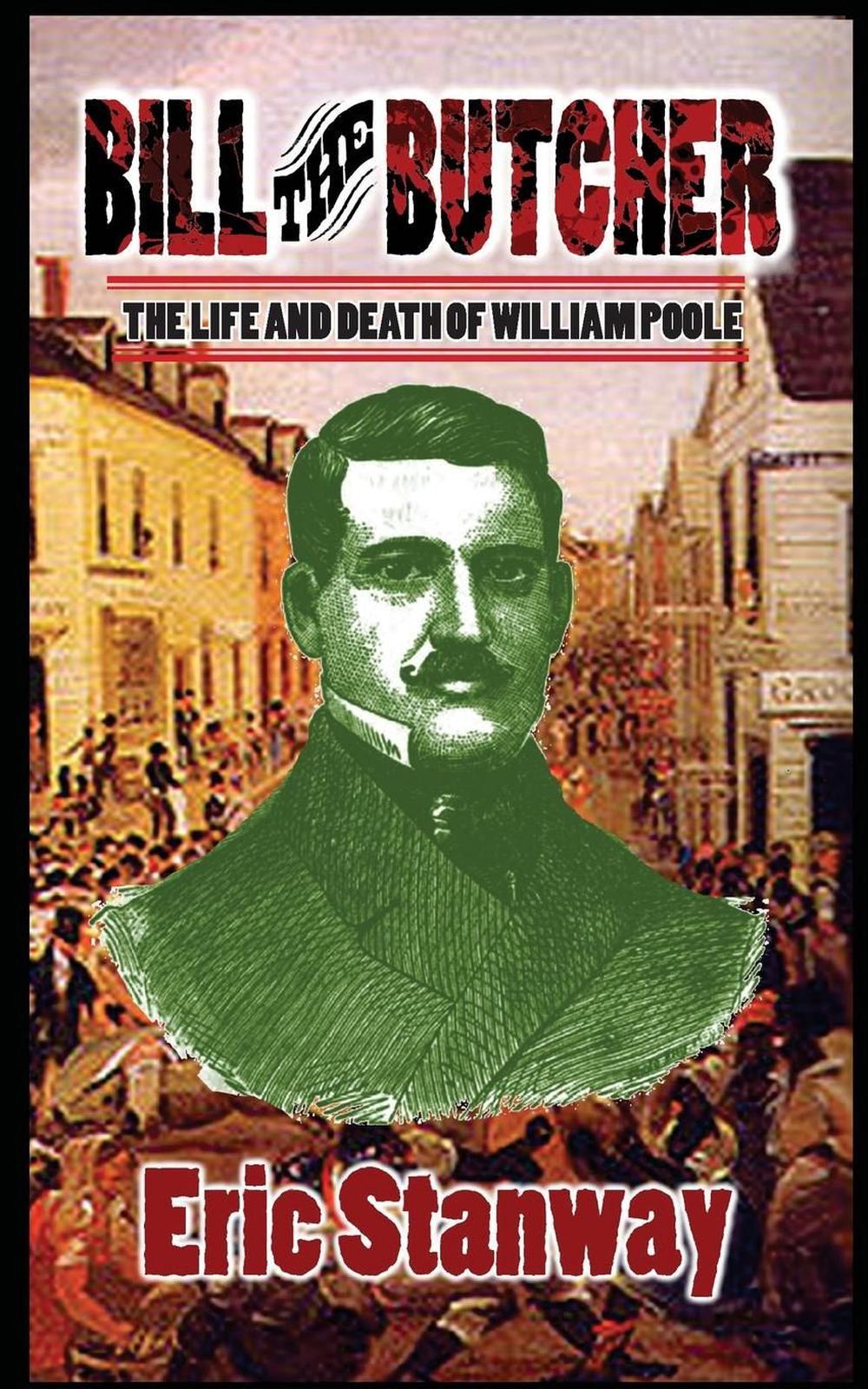 Bill the Butcher The Life and Death of William Poole by Eric Stanway (English) 9781511600835 eBay