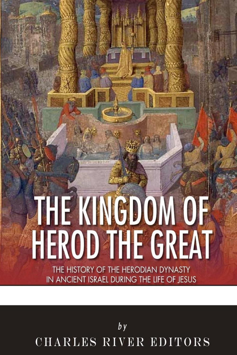 The Kingdom of Herod the Great: The History of the Herodian Dynasty in ...