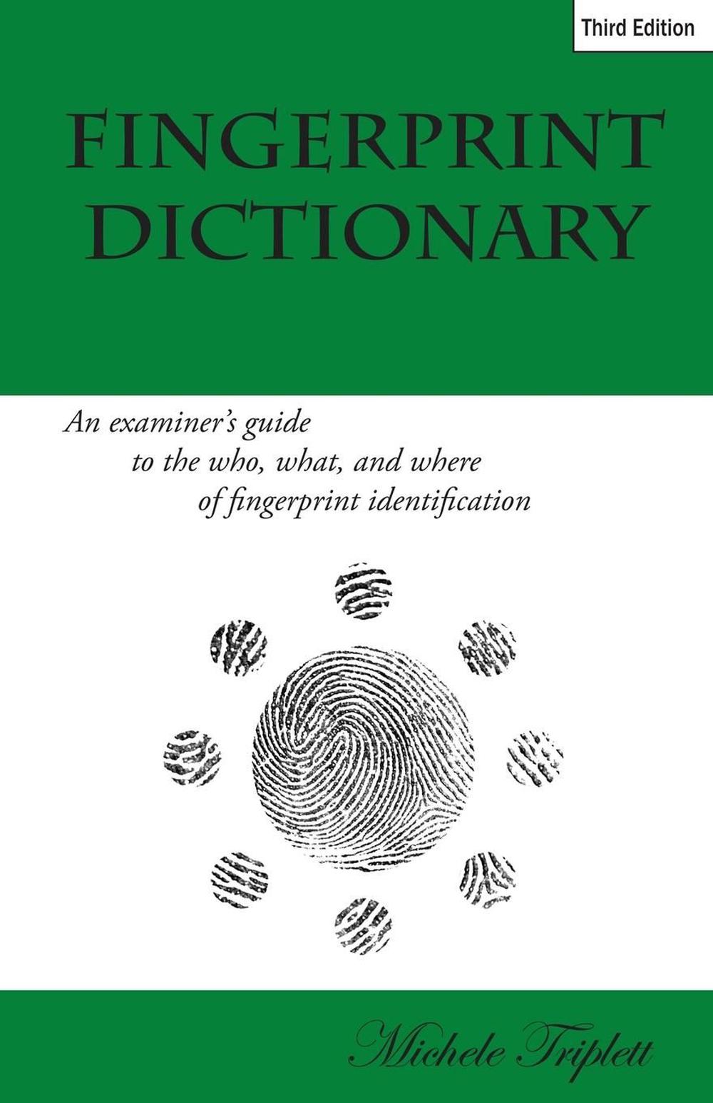 Fingerprint Dictionary An Examiner's Guide to the Who, What, and Where