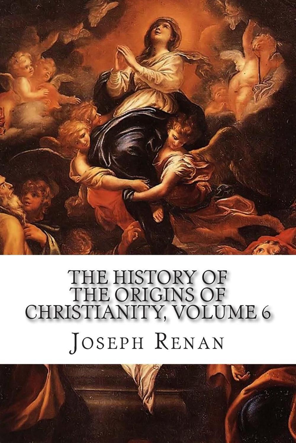 The History Of The Origins Of Christianity, Volume 6: The Christian ...