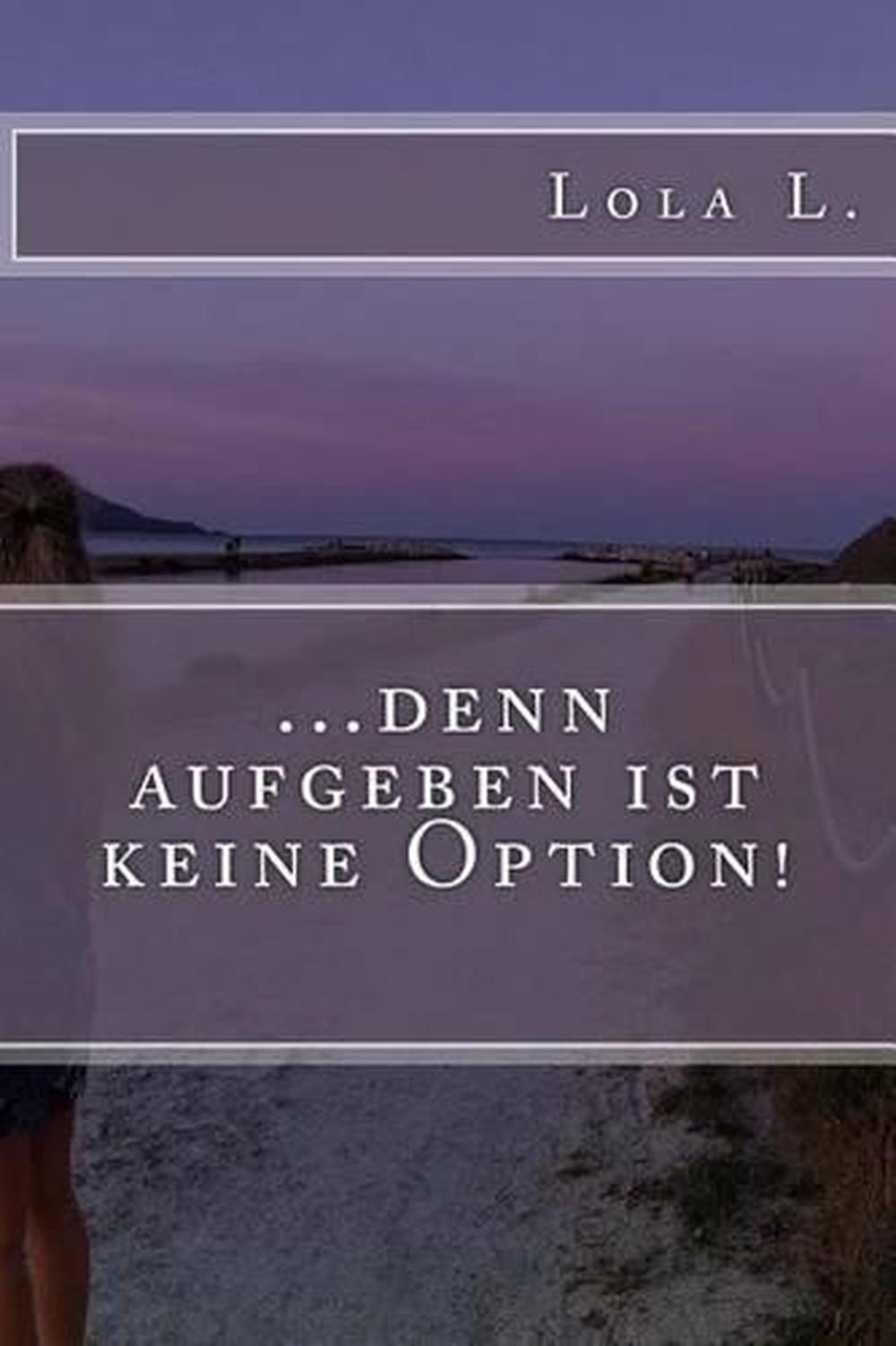 Denn Aufgeben Ist Keine Option By Lola L German Paperback Book Free Shippi 9781514789995 Ebay