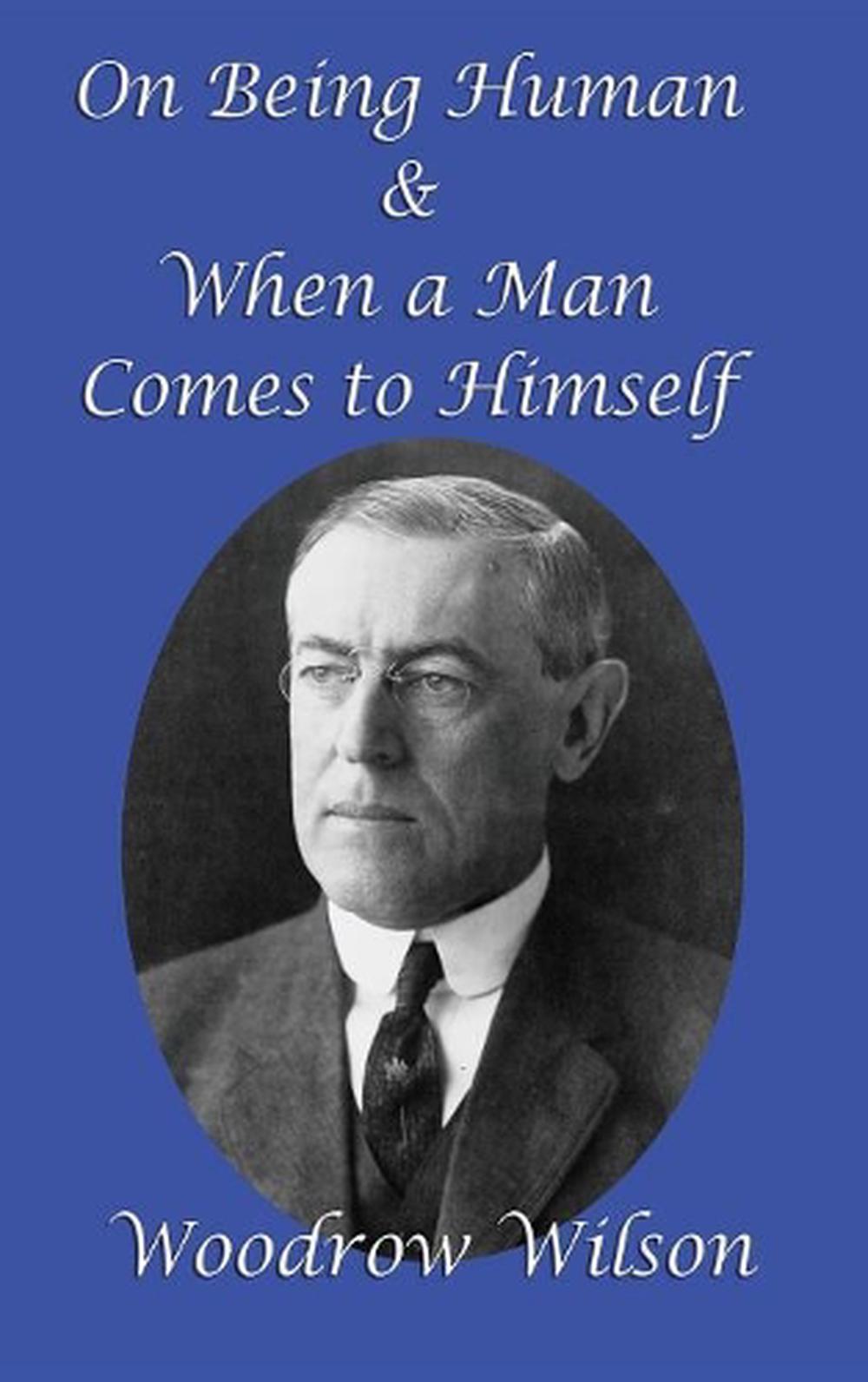 On Being Human and When a Man Comes to Himself by Woodrow Wilson ...