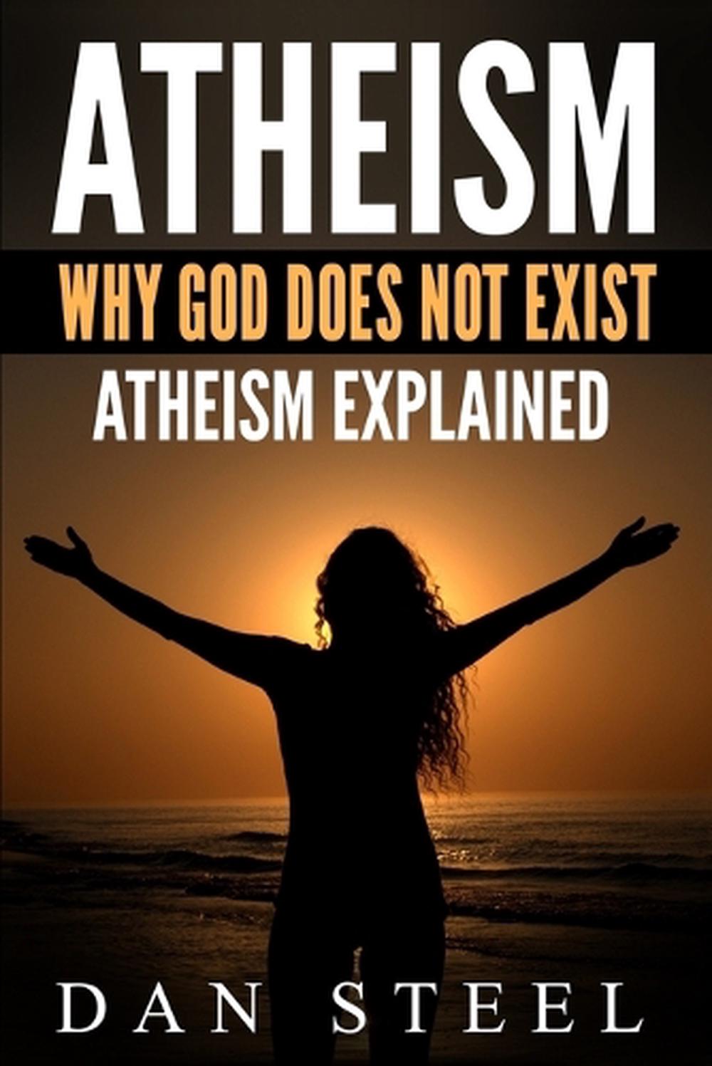 Atheism why god does not exist atheism explained by dan steel