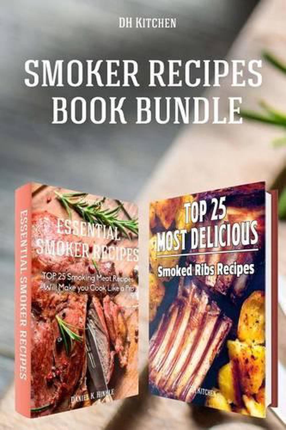 Smoker Recipes Book Bundle Top 25 Essential Smoking Meat Recipes + Most Delicio 9781517325015