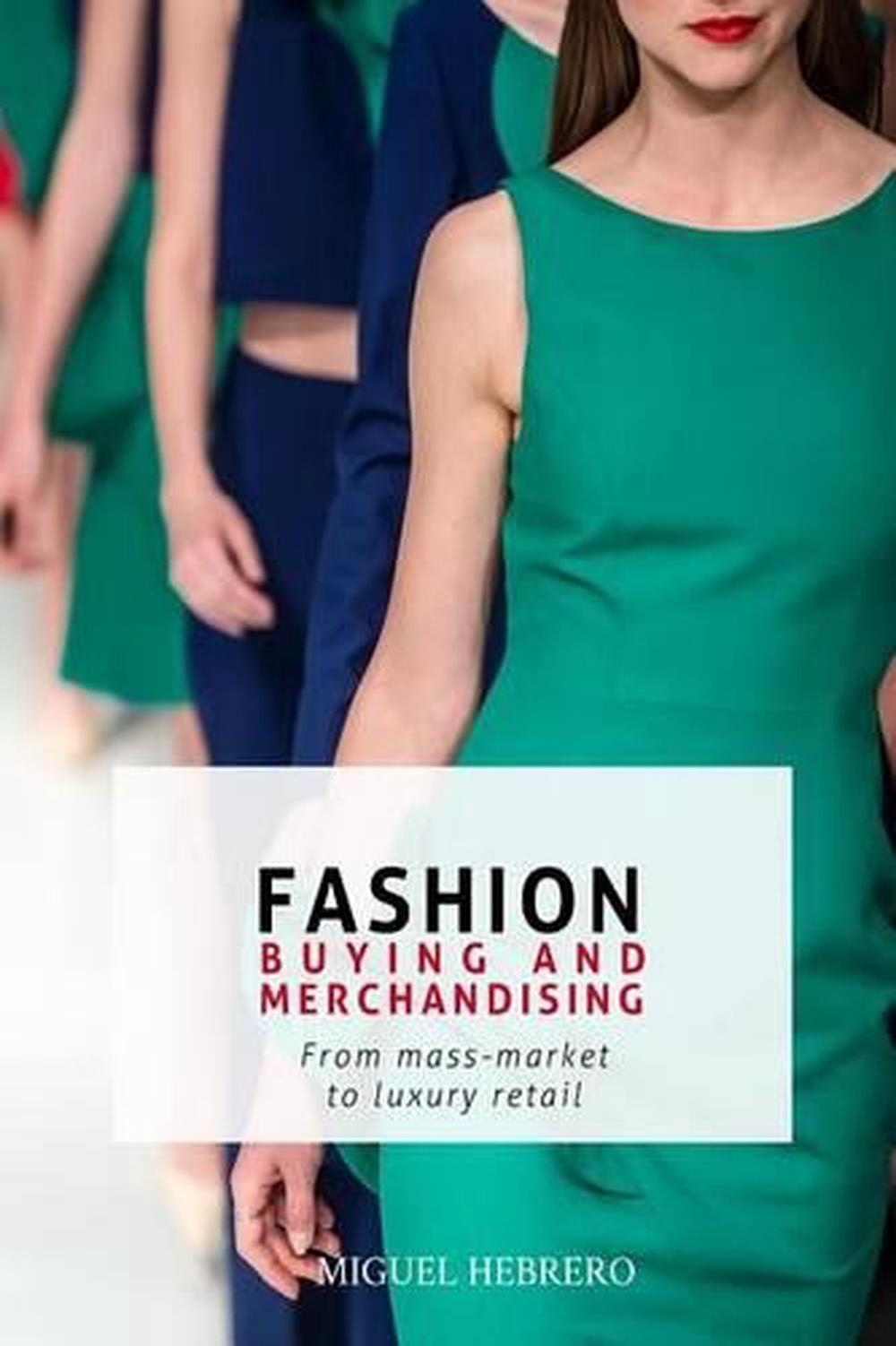 Fashion Buying and Merchandising: From Mass-Market to Luxury Retail by ...