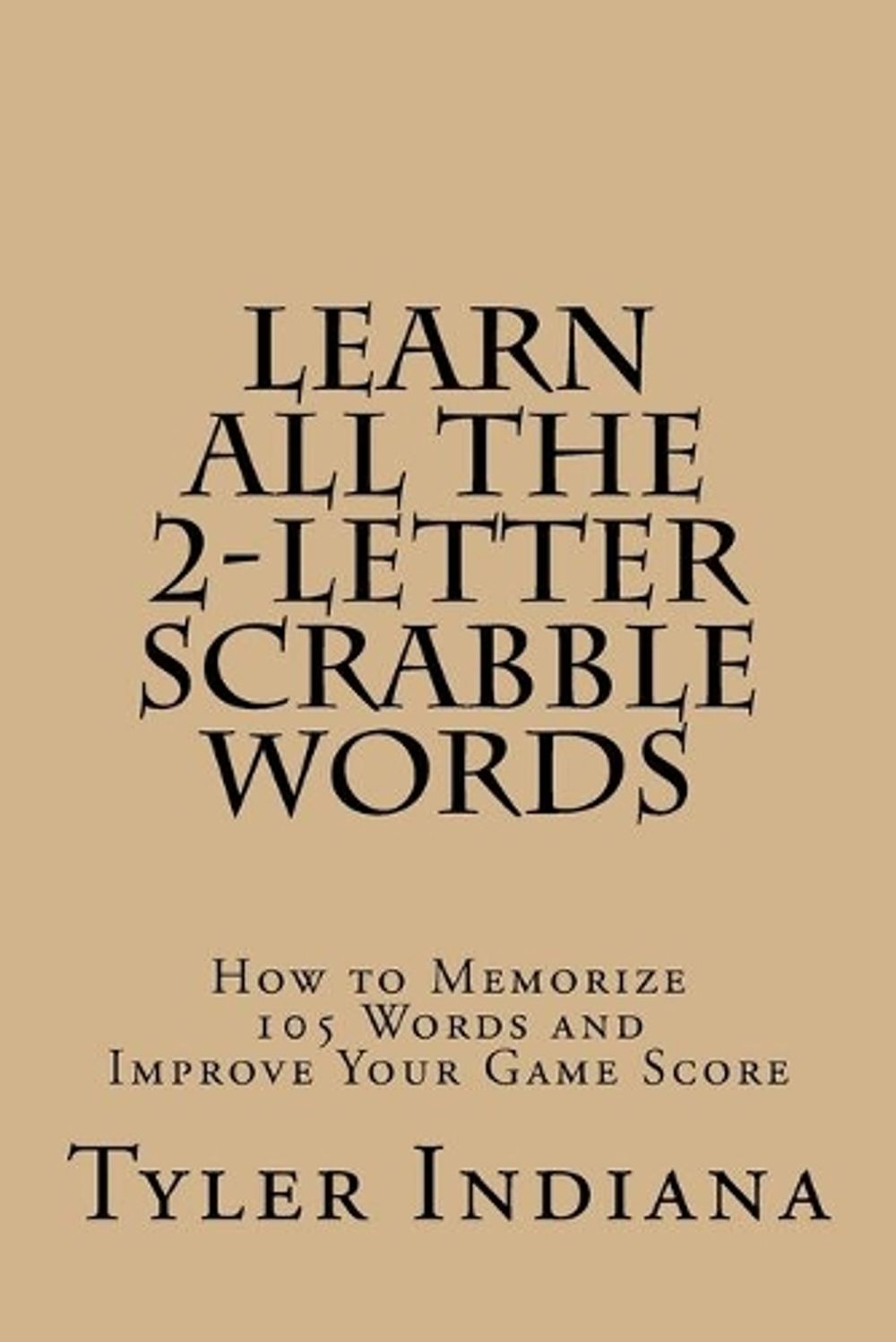 Learn All The 2 Letter Scrabble Words How To Memorize 105 Words To Improve Your 9781518631931 