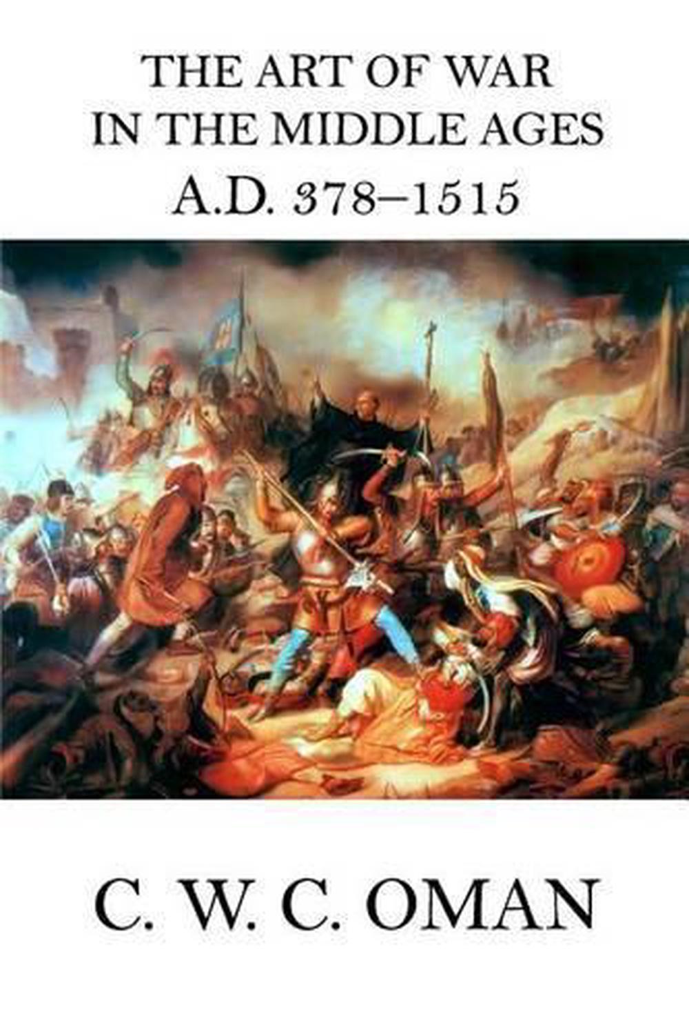 The Art of War in the Middle Ages A.D. 378 1515 by C.W.C