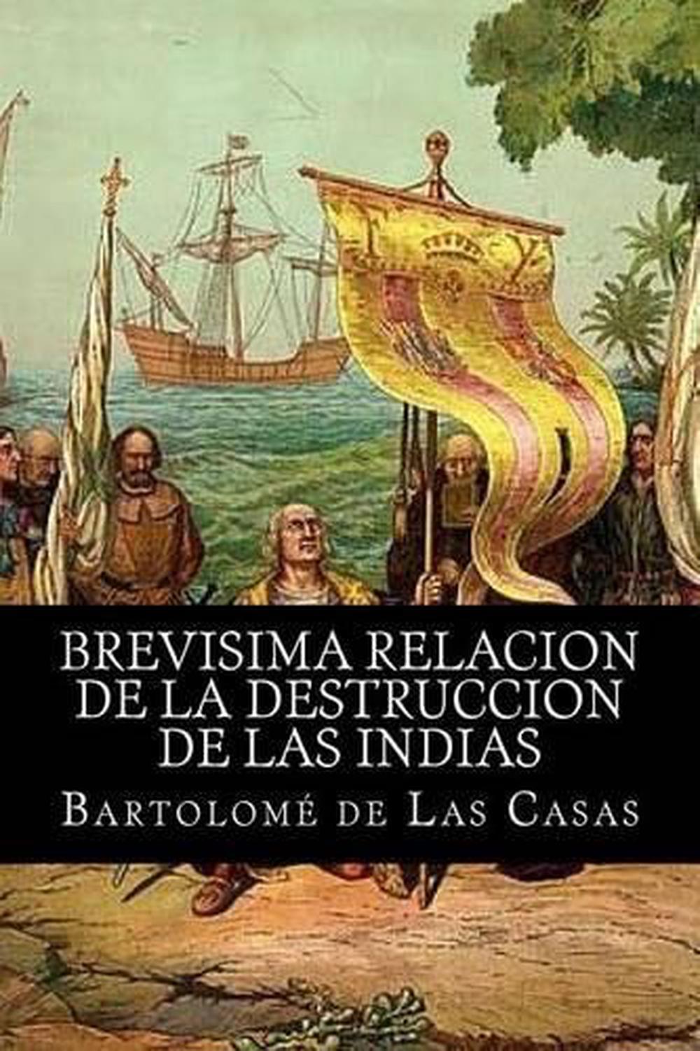 Brevisima Relacion de La Destruccion de Las Indias by Bartolome De Las