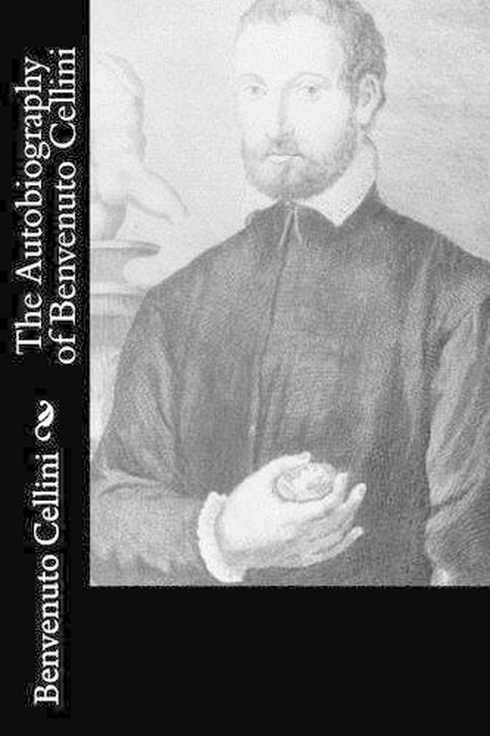 The Autobiography of Benvenuto Cellini by Benvenuto Cellini (English) Paperback 9781522726487 | eBay