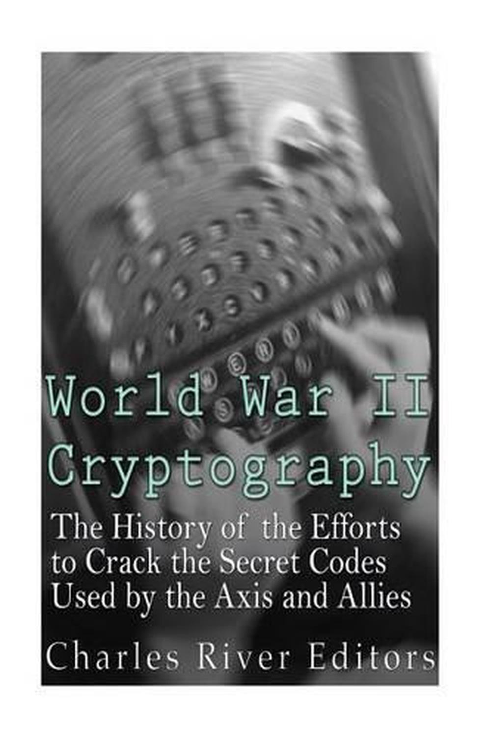 World War Ii Cryptography The History Of The Efforts To Crack The Secret Codes Ebay