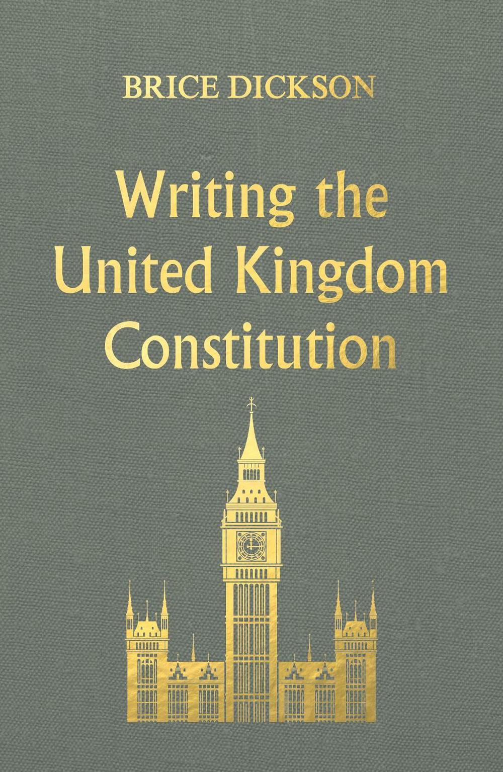 Writing the United Kingdom Constitution by Brice Dickson (English