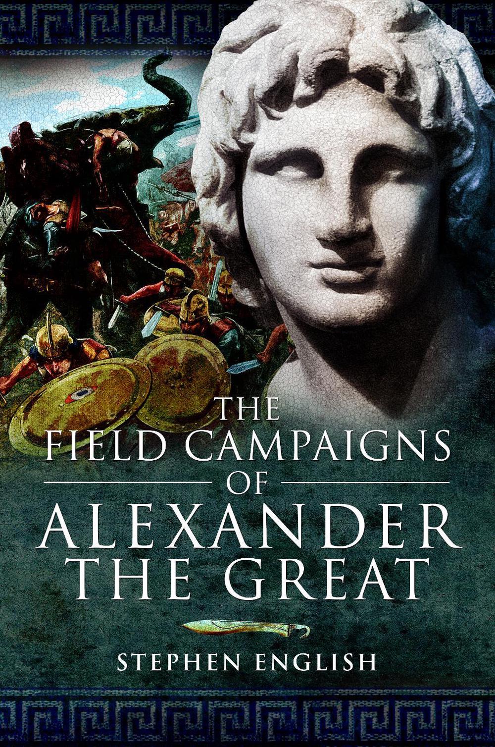 The Field Campaigns of Alexander the Great by Stephen English (English