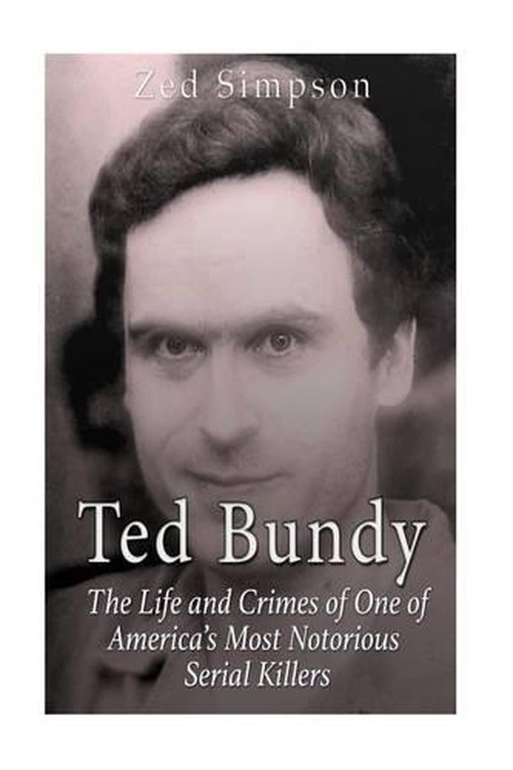 Ted Bundy The Life And Crimes Of One Of Americas Most Notorious