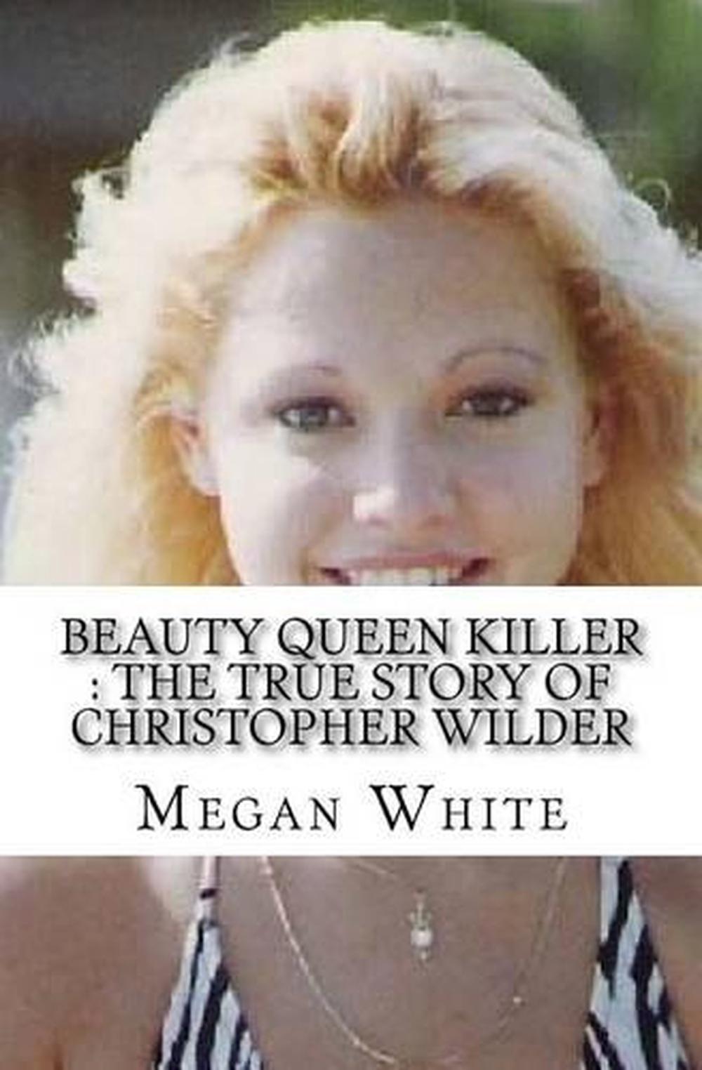 Beauty Queen Killer: The True Story Of Christopher Wilder By Megan ...