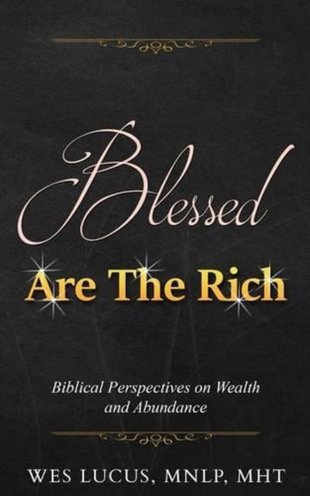 Blessed Are The Rich: Biblical Perspectives On Wealth And Abundance By ...