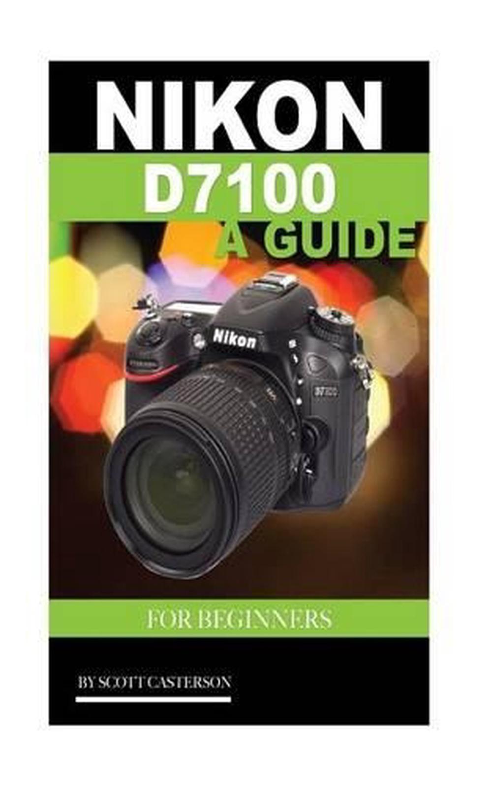  Nikon  D7100  a Guide for Beginners by Scott Casterson 