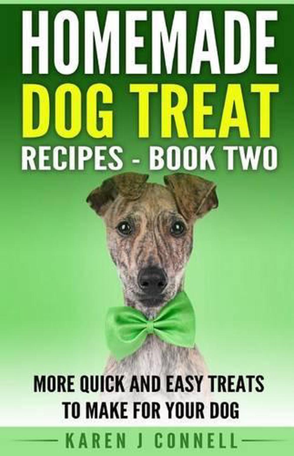 Homemade Dog Treat Recipes Book Two More Quick and Easy Treats to