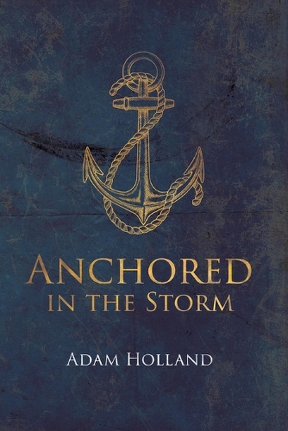 Anchored in the Storm: Pursuing Christ in the Midst of Life's Trials by ...