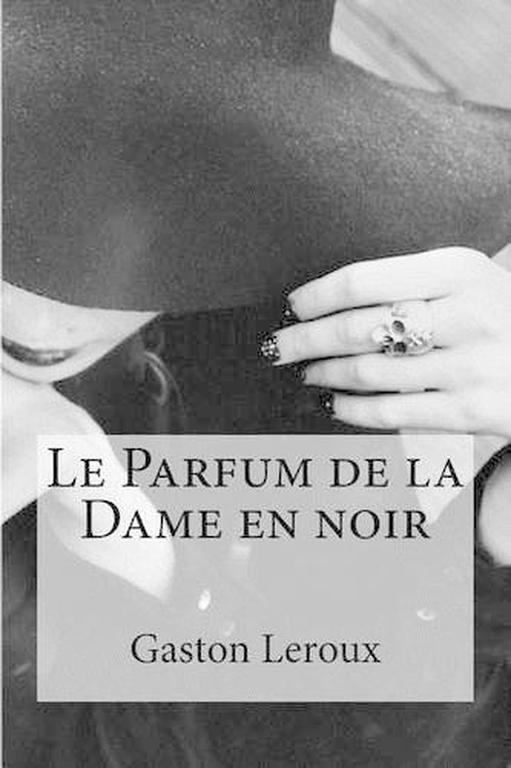Le Parfum De La Dame En Noir Résumé Le Parfum de La Dame En Noir by Gaston LeRoux (French) Paperback Book