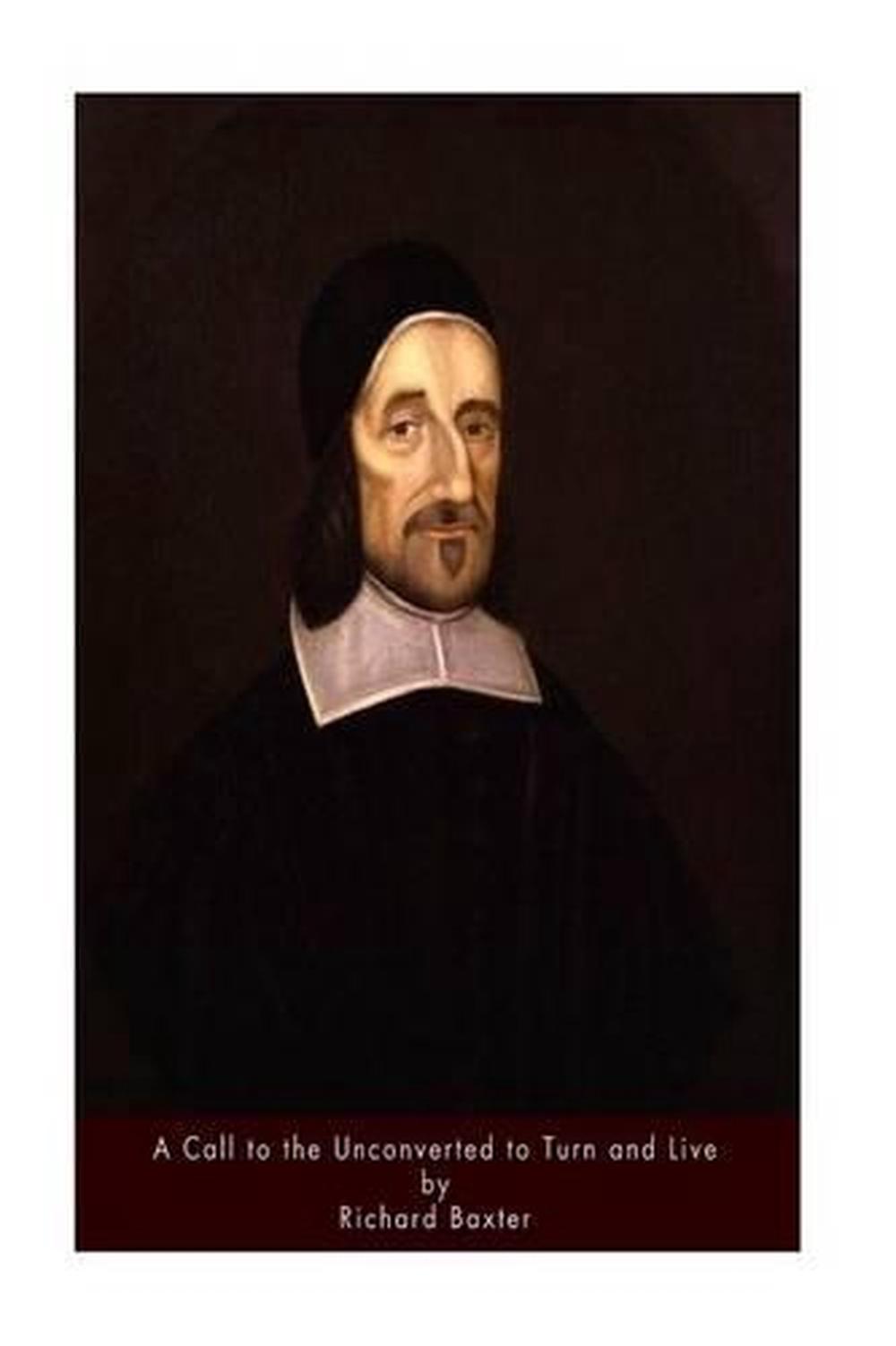 A Call to the Unconverted to Turn and Live by Richard Baxter