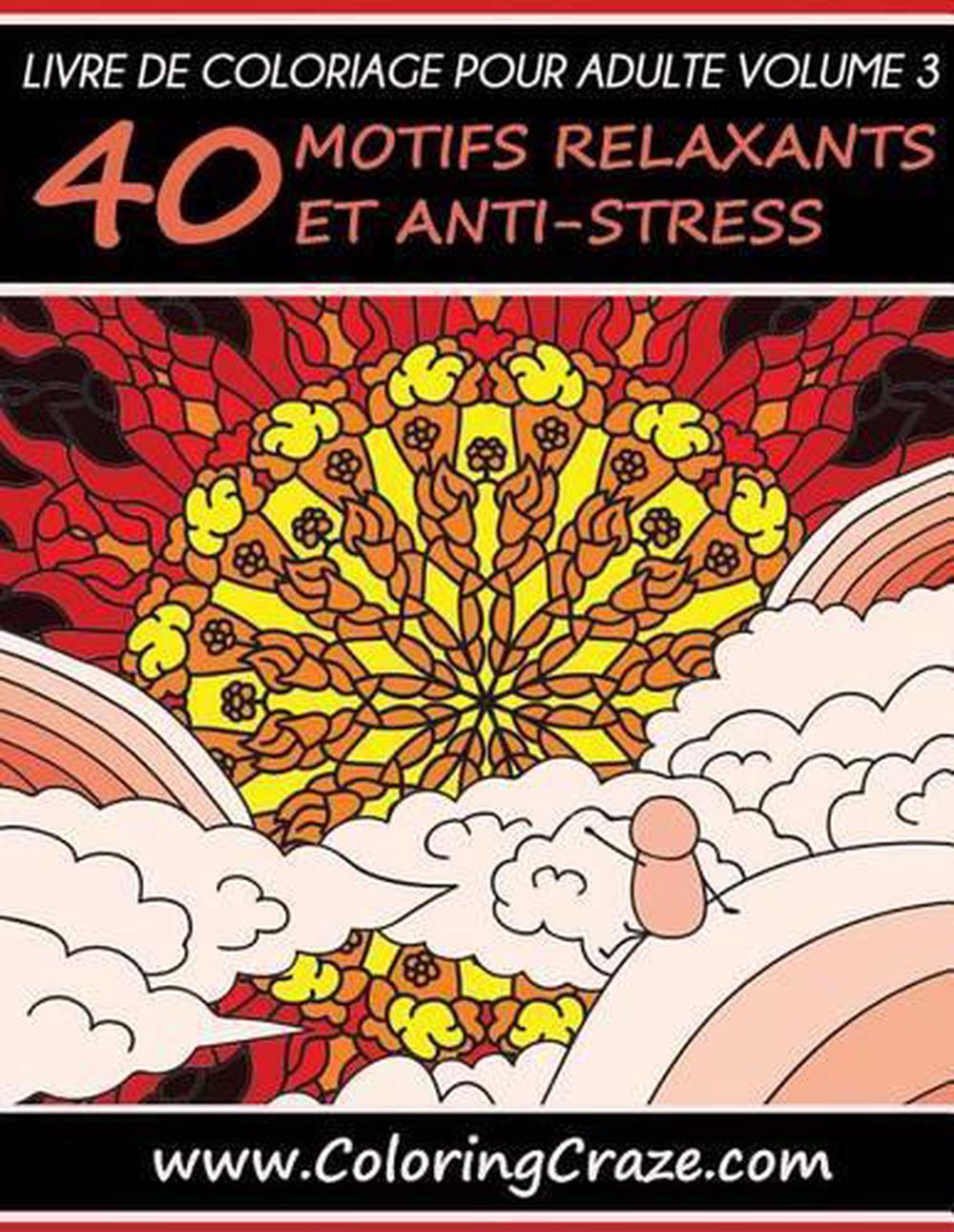 Livre de Coloriage Pour Adulte Volume 3 40 Motifs Relaxants Et Anti Stress Serie de Livre de Coloriage Pour Adulte Par