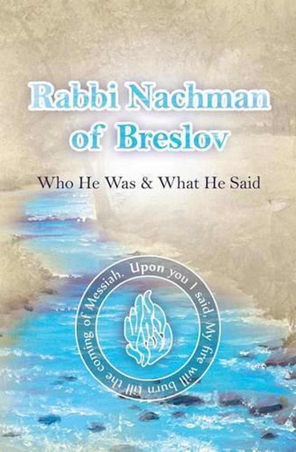 Rabbi Nachman of Breslov; Who He Was, and What He Said by R. Nachman of