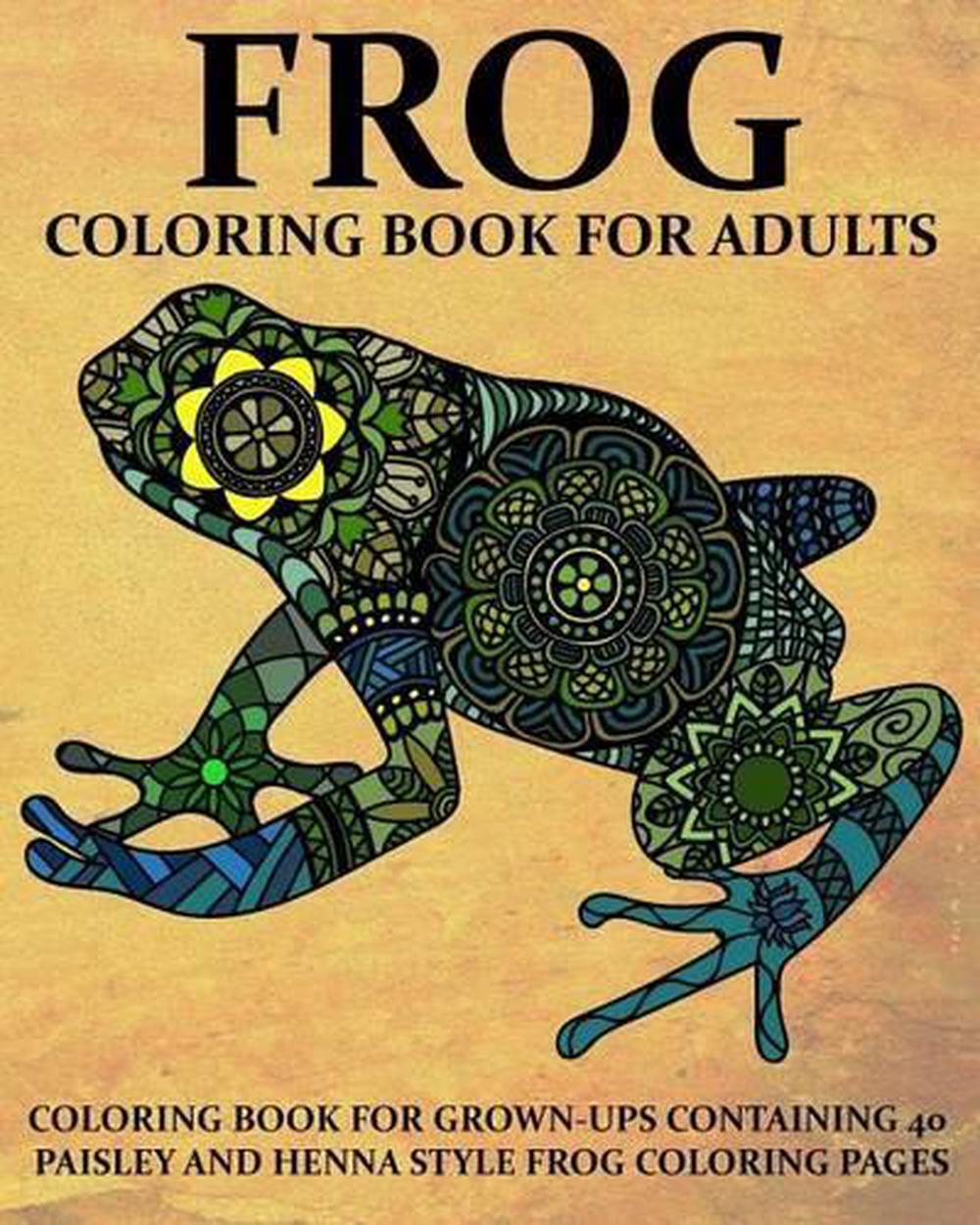 Download Frog Coloring Book for Adults: Coloring Book for Grown-Ups Containing 40 Paisly 9781533532855 | eBay