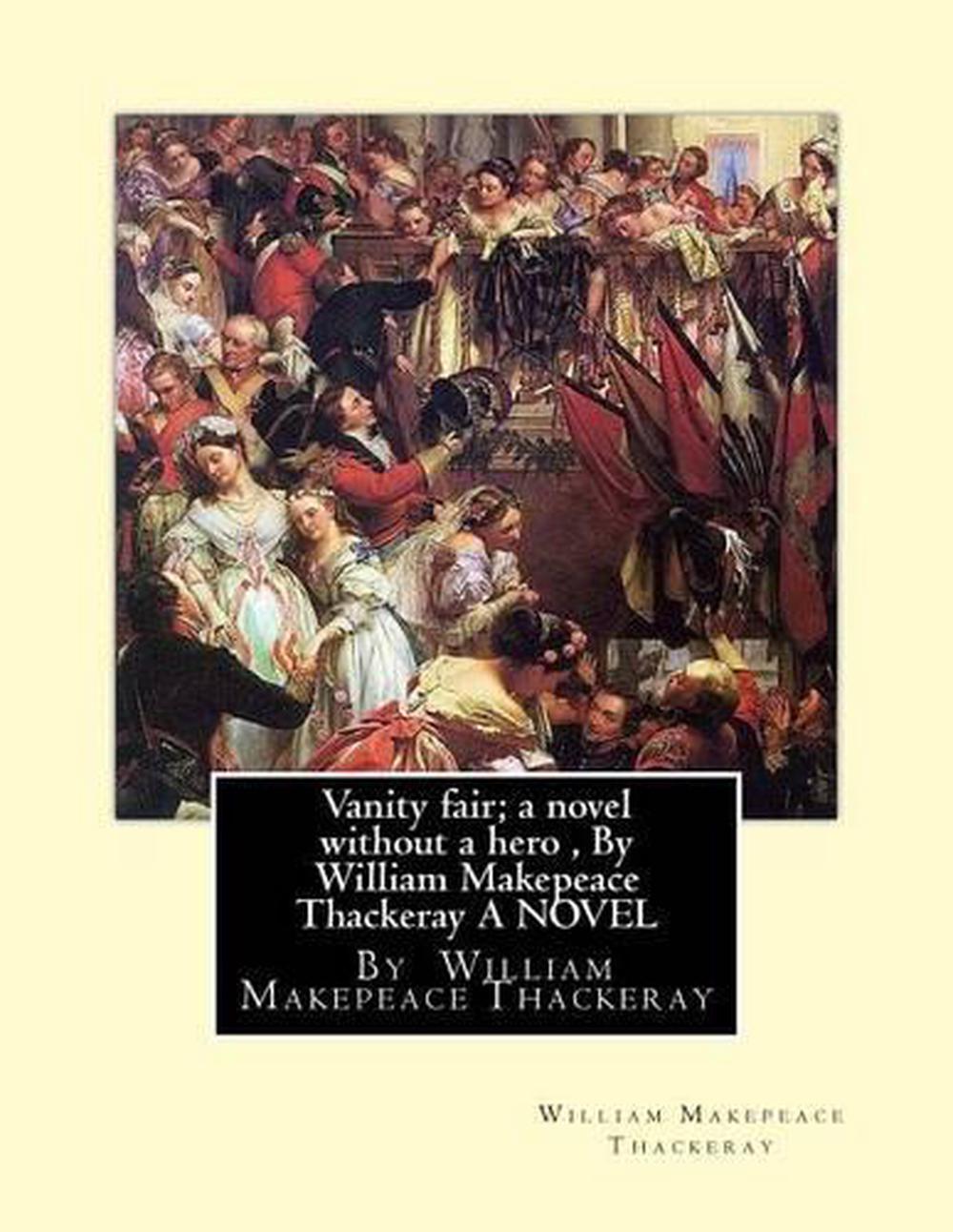 Vanity Fair; A Novel Without a Hero, by William Makepeace Thackeray a Novel by W 9781534787810 Vanity Fair; A Novel Without a Hero, by William Makepeace Thackeray a Novel by W 9781534787810